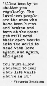 Allow Beauty to Shatter You Regularly (Victoria Erickson, Writer on fb)